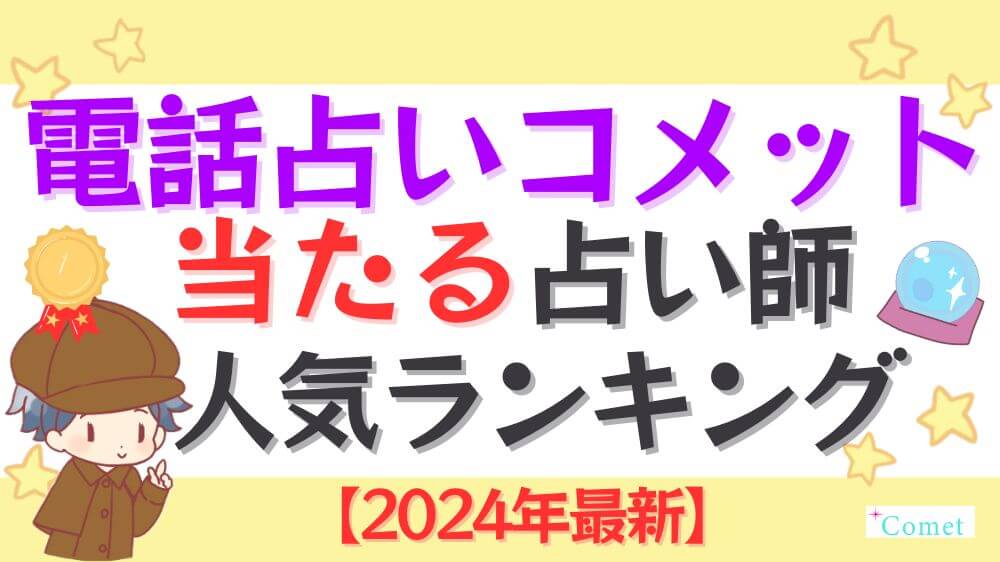 電話占いコメットの当たる占い師人気ランキング【2024年11月最新】