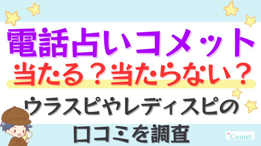 電話占いコメットは当たる？当たらない？ウラスピやレディスピの口コミを調査