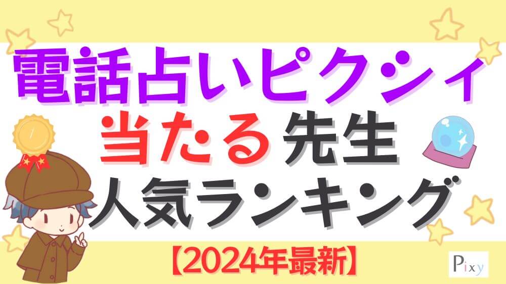 電話占いピクシィの当たる先生人気ランキング【2024年11月最新】